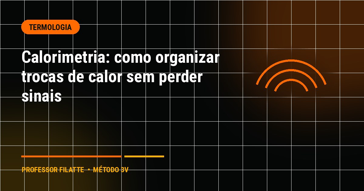 Calorimetria: como organizar trocas de calor sem perder sinais
