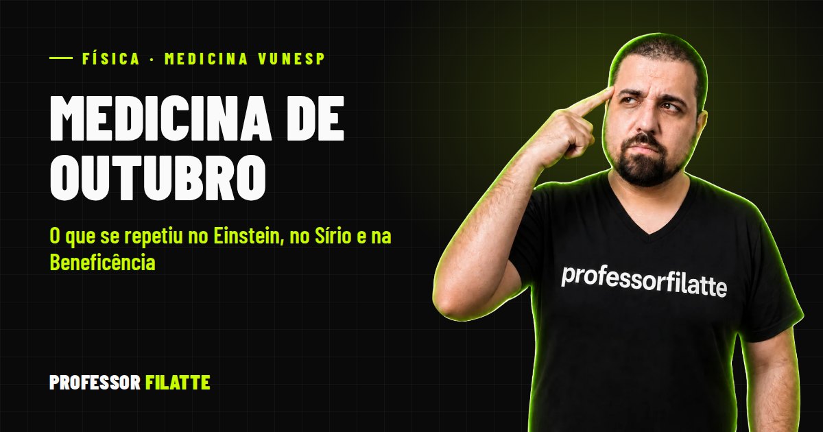Física nas provas de Medicina de outubro: Einstein, Sírio-Libanês e Beneficência Portuguesa